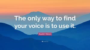 The only way to find your voice is to use it. The only way to find your voice is to use it.